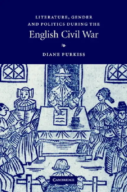 Literature, Gender and Politics During the English Civil War by Diane Purkiss