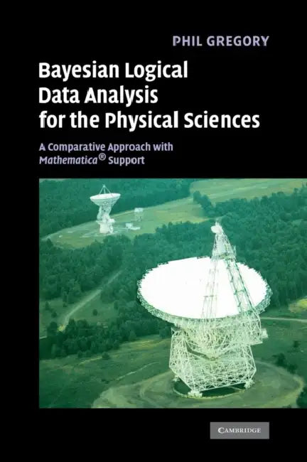 Bayesian Logical Data Analysis for the Physical Sciences: A Comparative Approach with Mathematica Support by P. C. Gregory