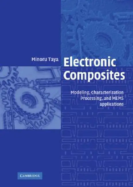 Electronic Composites: Modeling, Characterization, Processing, and Mems Applications by Minoru Taya