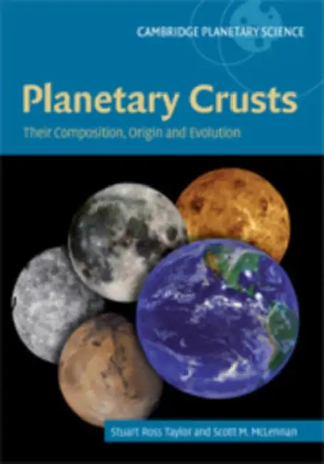 Planetary Crusts: Their Composition, Origin and Evolution by S. Ross Taylor, Stuart Ross Taylor, Scott M. McLennan