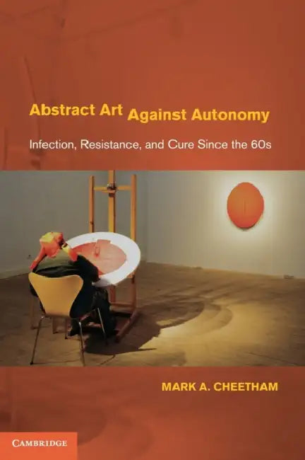 Abstract Art Against Autonomy by Mark A. Cheetham