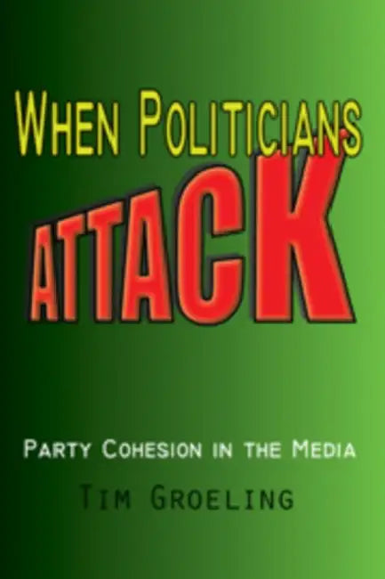 When Politicians Attack by Tim Groeling