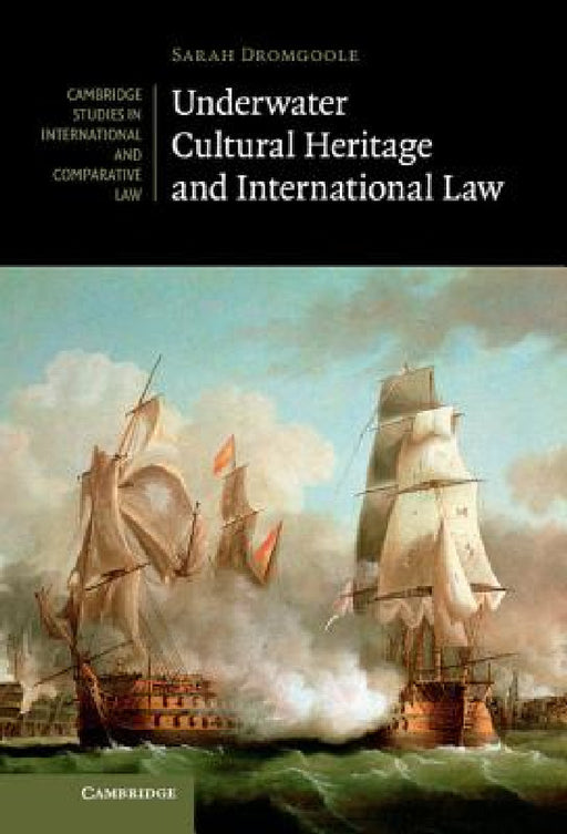 Underwater Cultural Heritage and International Law by Sarah Dromgoole