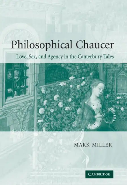 Philosophical Chaucer: Love, Sex, and Agency in the Canterbury Tales by Mark Miller, Alastair Minnis, Patrick Boyde