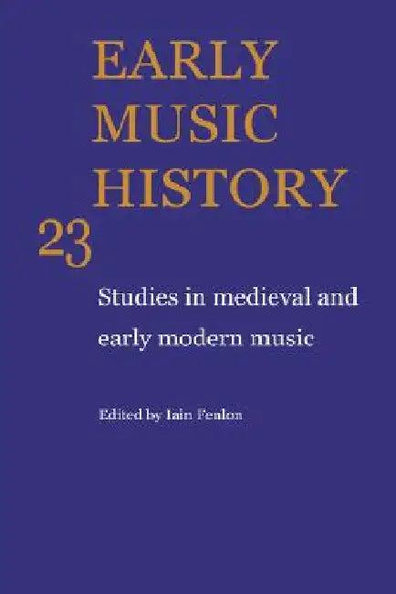 Early Music History: Volume 23: Studies in Medieval and Early Modern Music by Iain Fenlon, Wulf Arlt, Margaret Bent
