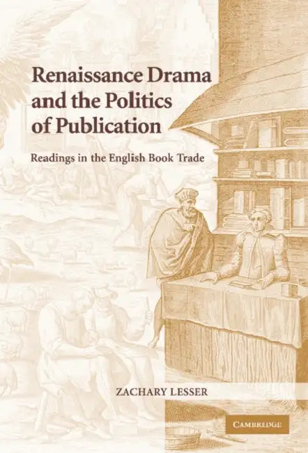Renaissance Drama and the Politics of Publication by Zachary Lesser