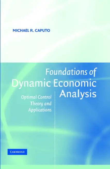 Foundations of Dynamic Economic Analysis by Michael R. Caputo