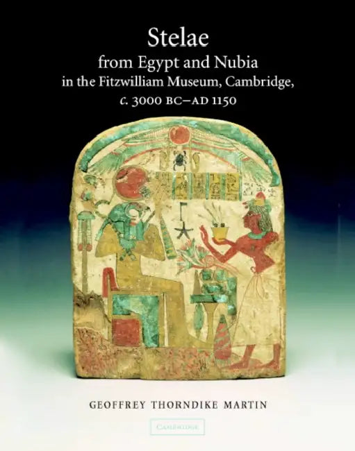 Stelae from Egypt and Nubia in the Fitzwilliam Museum, Cambridge, c.3000 BC-AD 1150 by Geoffrey Thorndike Martin