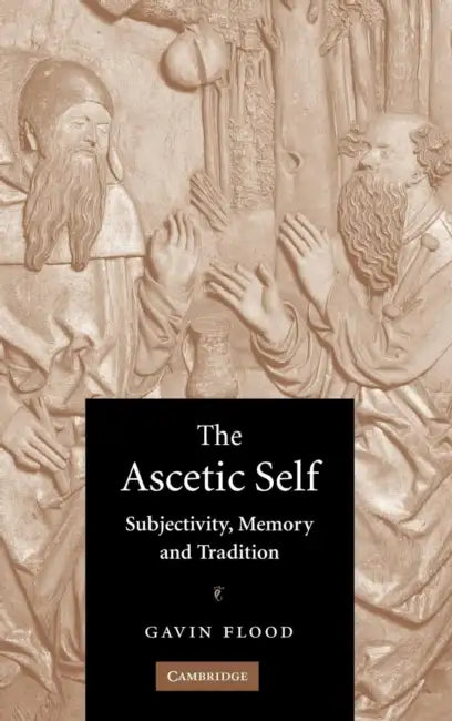 The Ascetic Self: Subjectivity, Memory and Tradition by Gavin D. Flood, Flood Gavin