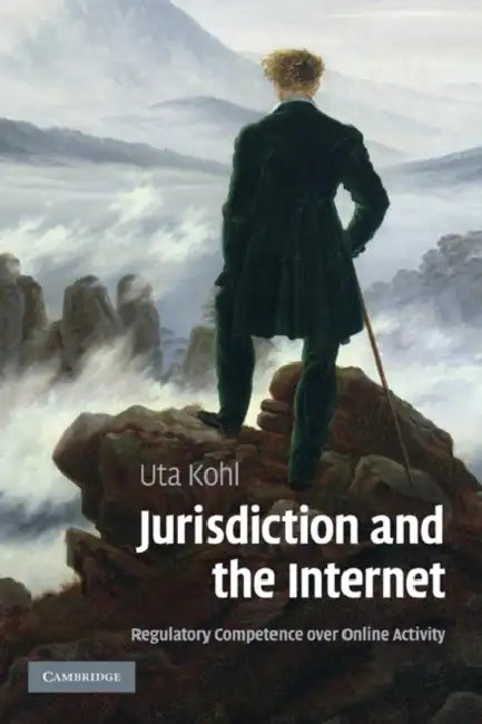 Jurisdiction and the Internet: Regulatory Competence Over Online Activity by Uta Kohl, Kohl Uta