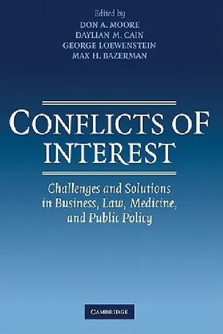 Conflicts of Interest: Challenges and Solutions in Business, Law, Medicine, and Public Policy by Don A. Moore, Daylian Cain, George Loewenstein