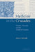 Medicine in the Crusades: Warfare, Wounds and the Medieval Surgeon by Piers D. Mitchell
