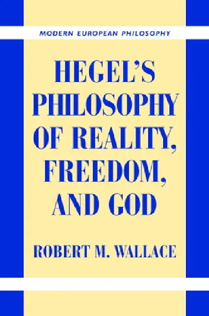 Hegel's Philosophy of Reality, Freedom, and God by Robert M. Wallace