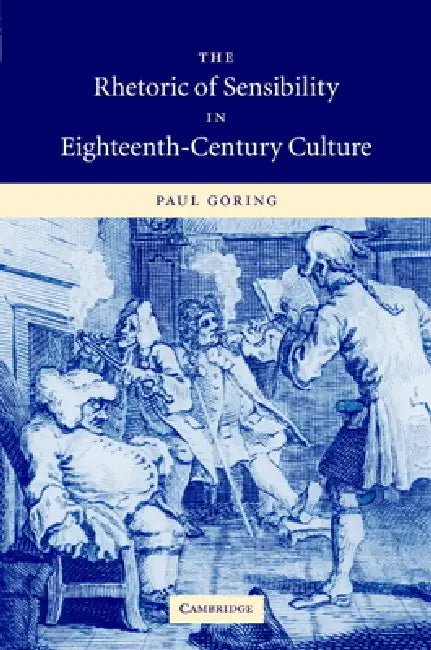 The Rhetoric of Sensibility in Eighteenth-Century Culture by Paul Goring
