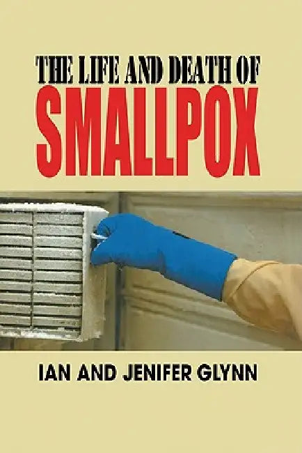 The Life and Death of Smallpox by Ian Glynn, Jenifer Glynn, Glynn Ian