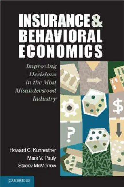 Insurance and Behavioral Economics by Howard C. Kunreuther, Mark V. Pauly, Stacey McMorrow