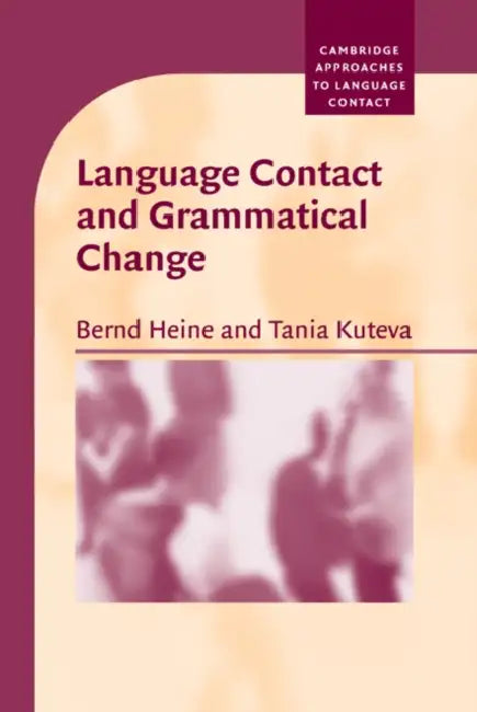 Language Contact and Grammatical Change by Bernd Heine, Tania Kuteva, Heine Bernd