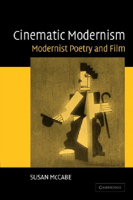 Cinematic Modernism: Modernist Poetry and Film by Susan McCabe