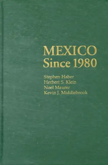 Mexico Since 1980 by Stephen Haber, Herbert S. Klein, Noel Maurer