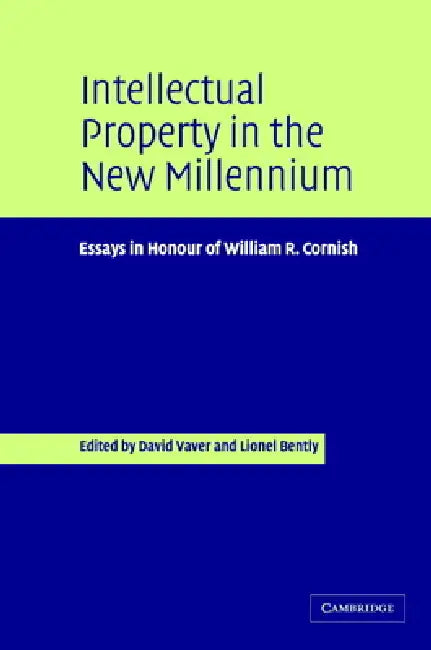 Intellectual Property in the New Millennium: Essays in Honour of William R. Cornish by David Vaver, Lionel Bently, D. Vaver