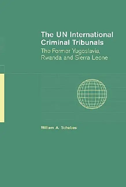 The Un International Criminal Tribunals: The Former Yugoslavia, Rwanda and Sierra Leone by William A. Schabas