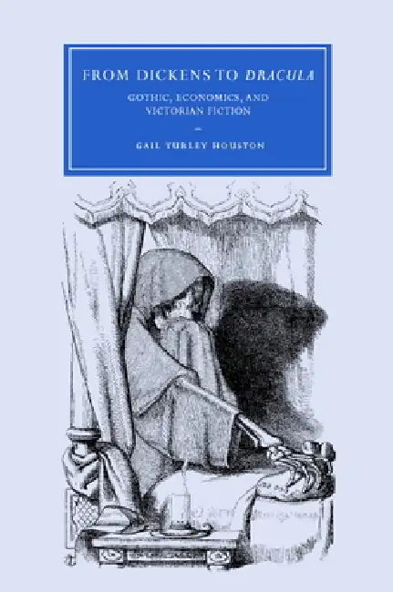 From Dickens to Dracula: Gothic, Economics, and Victorian Fiction by Gail Turley Houston