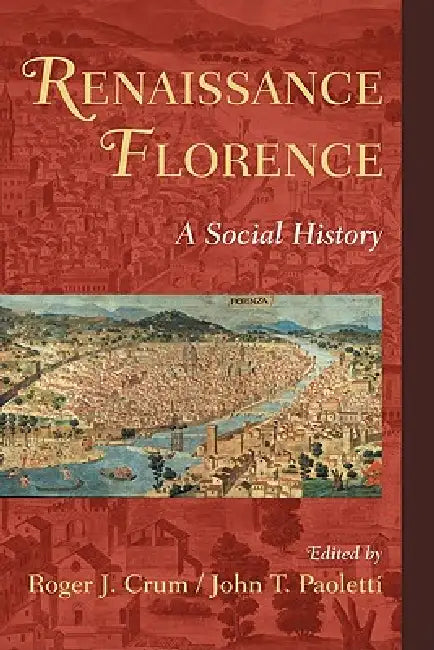 Renaissance Florence: A Social History by Roger J. Crum, John T. Paoletti
