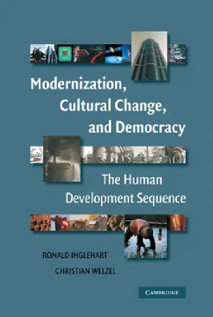 Modernization, Cultural Change, and Democracy: The Human Development Sequence by Ronald Inglehart, Christian Welzel