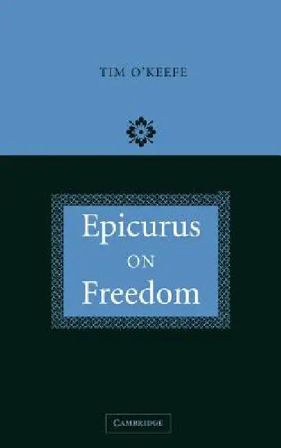 Epicurus on Freedom by Timothy O'Keefe, Tim O'Keefe, O'Keefe Tim