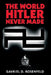 The World Hitler Never Made: Alternate History and the Memory of Nazism by Gavriel David Rosenfeld