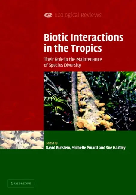 Biotic Interactions in the Tropics: Their Role in the Maintenance of Species Diversity by David Burslem, Michelle Pinard, Sue Hartley