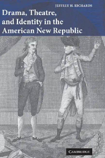 Drama, Theatre, and Identity in the American New Republic by Jeffrey H. Richards