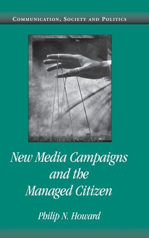 New Media Campaigns And The Managed Citizen by Philip N. Howard