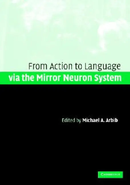 Action to Language via the Mirror Neuron System by Michael A. Arbib