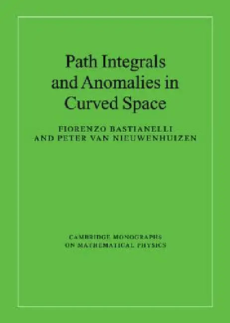 Path Integrals and Anomalies in Curved Space by Fiorenzo Bastianelli, Peter Van Nieuwenhuizen