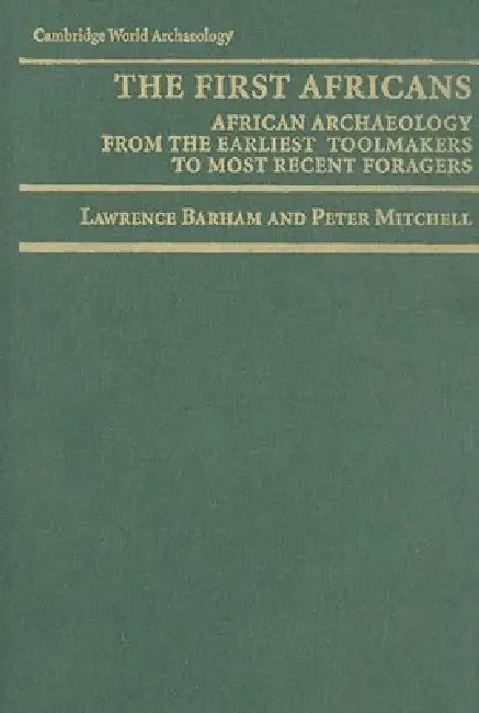 The First Africans: African Archaeology from the Earliest Tool Makers to Most Recent Foragers by Lawrence Barham, Peter Mitchell
