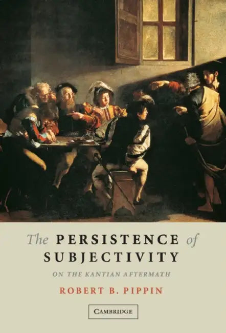 The Persistence of Subjectivity by Robert B. Pippin