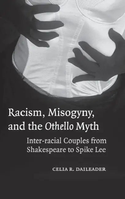 Racism, Misogyny and the Othello Myth by Ceila R. Daileader