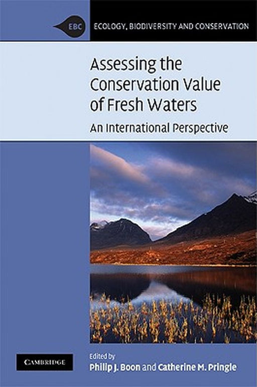 Assessing The Conservation Value Of Freshwaters: An International Perspective by Philip J. Boon, Catherine M. Pringle