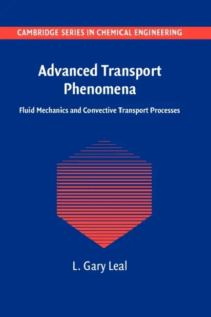 Advanced Transport Phenomena: Fluid Mechanics and Convective Transport Processes by L. Gary Leal