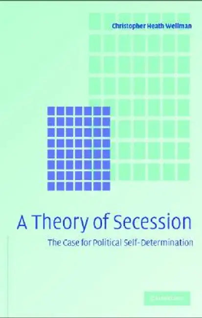 A Theory Of Secession by Christopher Heath Wellman