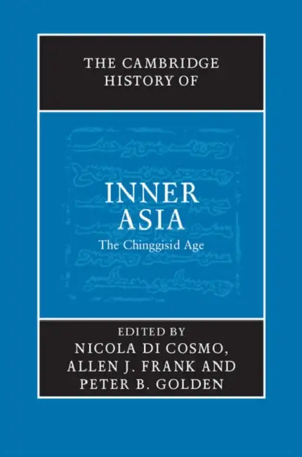 The Cambridge History of Inner Asia: The Chinggisid Age by Nicola Di Cosmo, Allen J. Frank, Peter B. Golden