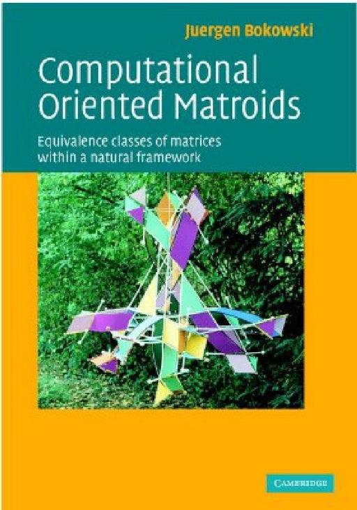Computational Oriented Matroids: Equivalence Classes of Matrices Within A Natural Framework by Juergen G. Bokowski