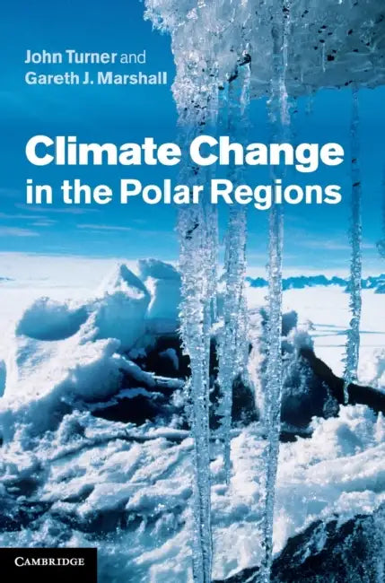 Climate Change in the Polar Regions by John Turner, Gareth J. Marshall