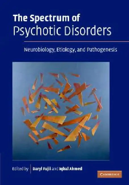 The Spectrum of Psychotic Disorders by Daryl Fujii, Iqbal Ahmed