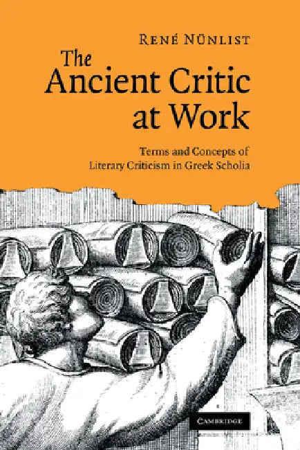 The Ancient Critic at Work: Terms and Concepts of Literary Criticism in Greek Scholia by Rene Nunlist