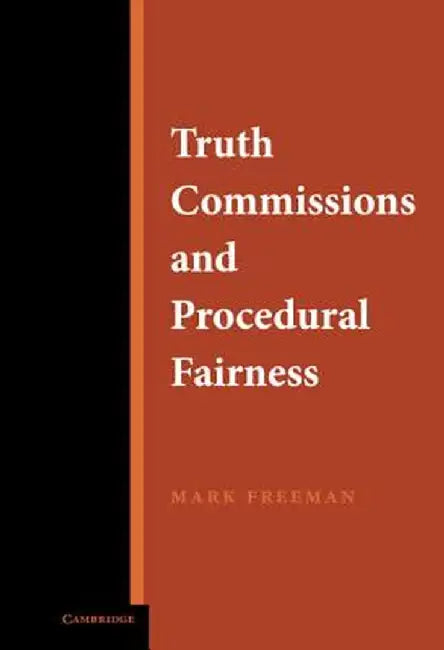 Truth Commissions And Procedural Fairness by Mark Freeman