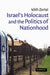 Israel'S Holocaust And The Politics Of Nationhood by Idith Zertal