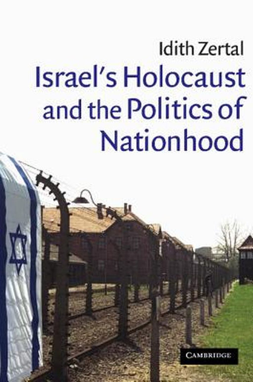 Israel'S Holocaust And The Politics Of Nationhood by Idith Zertal