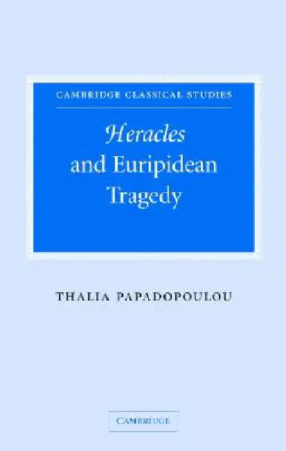 Heracles and Euripidean Tragedy by Thalia Papadopoulou